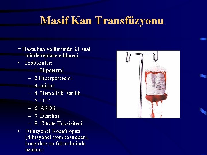 Masif Kan Transfüzyonu = Hasta kan volümünün 24 saat içinde replase edilmesi • Problemler: