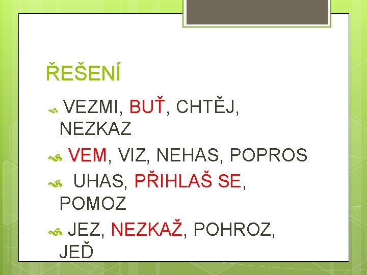 ŘEŠENÍ VEZMI, BUŤ, CHTĚJ, NEZKAZ VEM, VIZ, NEHAS, POPROS UHAS, PŘIHLAŠ SE, POMOZ JEZ,