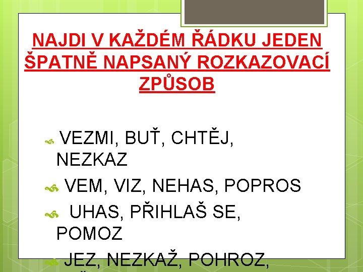 NAJDI V KAŽDÉM ŘÁDKU JEDEN ŠPATNĚ NAPSANÝ ROZKAZOVACÍ ZPŮSOB VEZMI, BUŤ, CHTĚJ, NEZKAZ VEM,