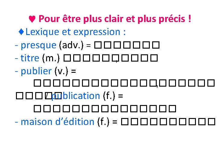  Pour être plus clair et plus précis ! Lexique et expression : -