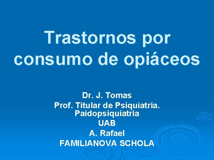 Trastornos por consumo de opiáceos Dr. J. Tomas Prof. Titular de Psiquiatría. Paidopsiquiatría UAB