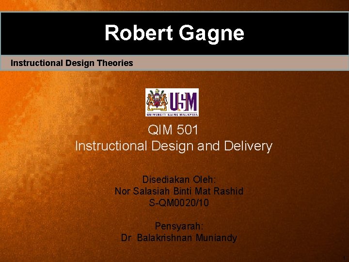 Robert Gagne Instructional Design Theories QIM 501 Instructional Design and Delivery Disediakan Oleh: Nor