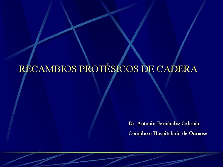 RECAMBIOS PROTÉSICOS DE CADERA Dr. Antonio Fernández Cebrián Complexo Hospitalario de Ourense 