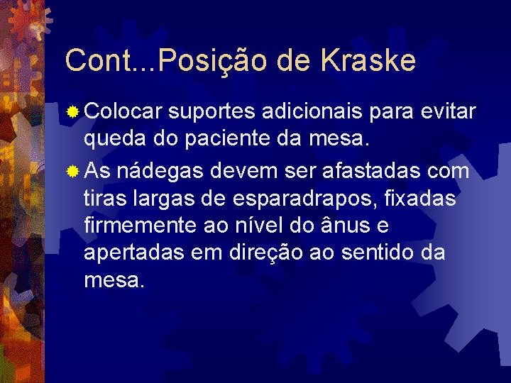Cont. . . Posição de Kraske ® Colocar suportes adicionais para evitar queda do