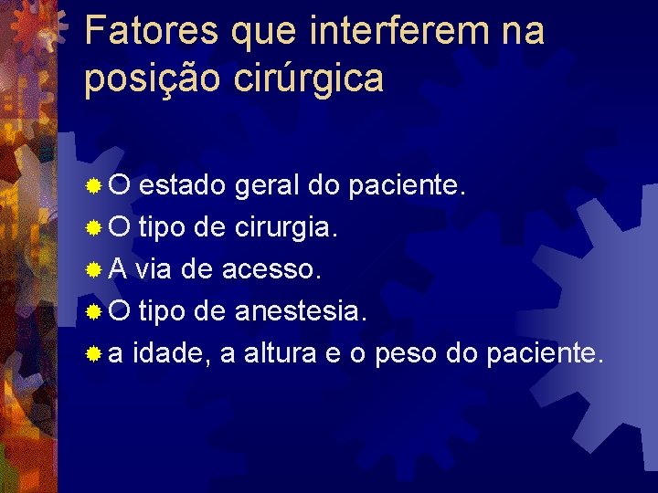 Fatores que interferem na posição cirúrgica ®O estado geral do paciente. ® O tipo