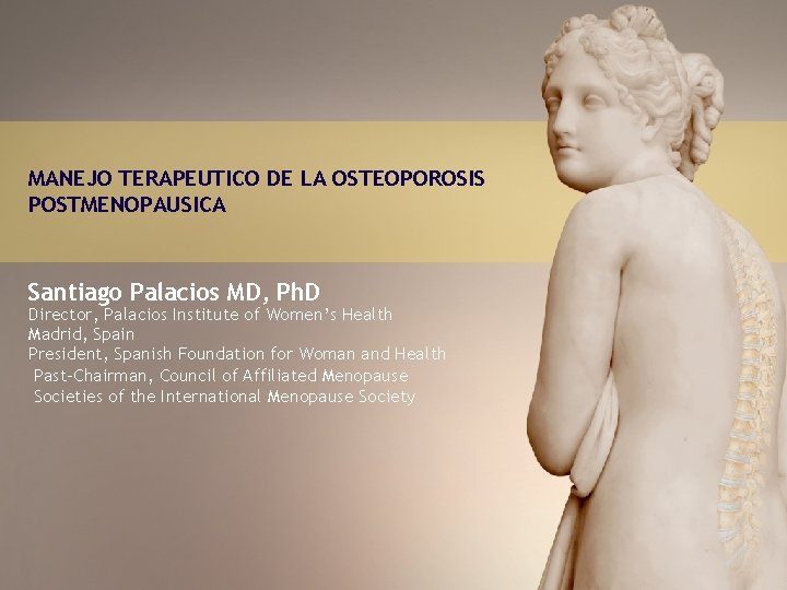 MANEJO TERAPEUTICO DE LA OSTEOPOROSIS POSTMENOPAUSICA Santiago Palacios MD, Ph. D Director, Palacios Institute