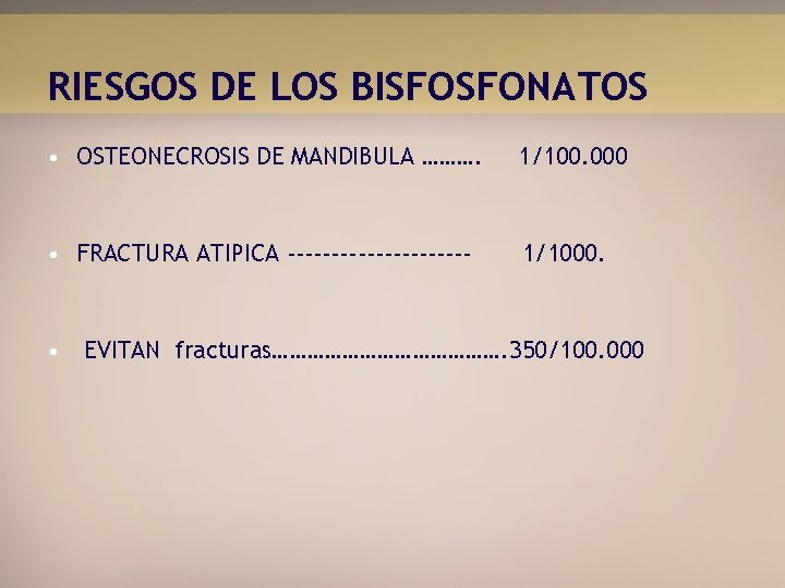 RIESGOS DE LOS BISFOSFONATOS • OSTEONECROSIS DE MANDIBULA ………. 1/100. 000 • FRACTURA ATIPICA