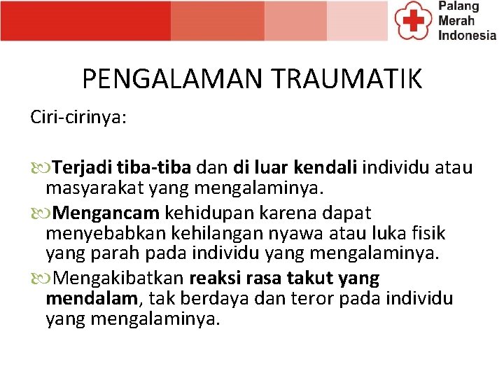 PENGALAMAN TRAUMATIK Ciri-cirinya: Terjadi tiba-tiba dan di luar kendali individu atau masyarakat yang mengalaminya. PENGALAMAN TRAUMATIK Ciri-cirinya: Terjadi tiba-tiba dan di luar kendali individu atau masyarakat yang mengalaminya.