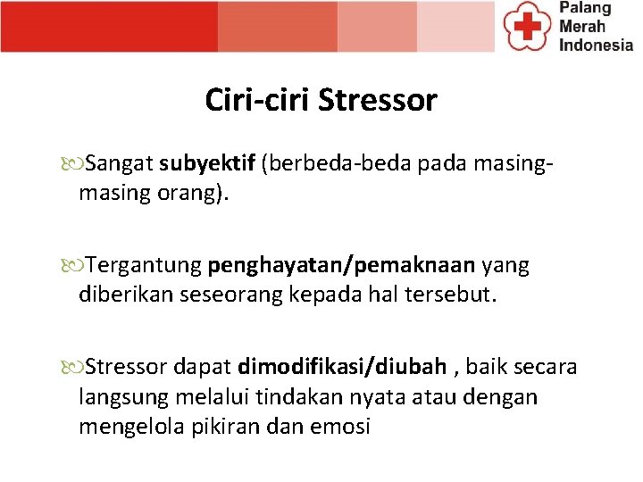 Ciri-ciri Stressor Sangat subyektif (berbeda-beda pada masing orang). Tergantung penghayatan/pemaknaan yang diberikan seseorang kepada Ciri-ciri Stressor Sangat subyektif (berbeda-beda pada masing orang). Tergantung penghayatan/pemaknaan yang diberikan seseorang kepada