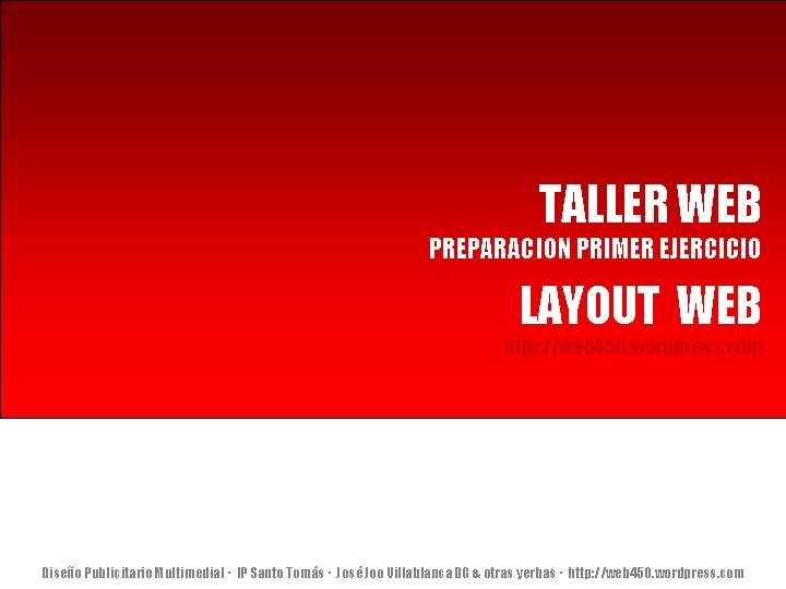 TALLER WEB PREPARACION PRIMER EJERCICIO LAYOUT WEB http: //web 450. wordpress. com Diseño Publicitario