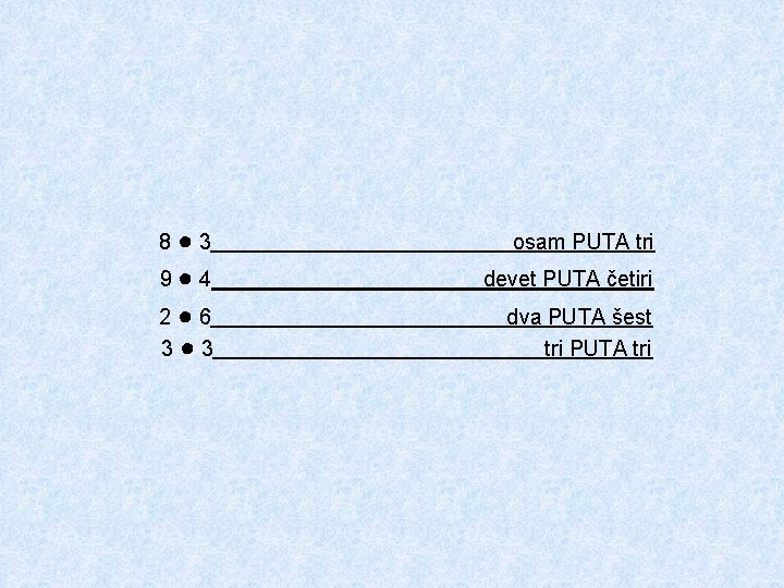 8● 3 osam PUTA tri 9● 4 devet PUTA četiri 2● 6 3● 3