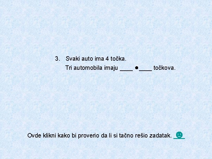 3. Svaki auto ima 4 točka. Tri automobila imaju ____ ●____ točkova. Ovde klikni