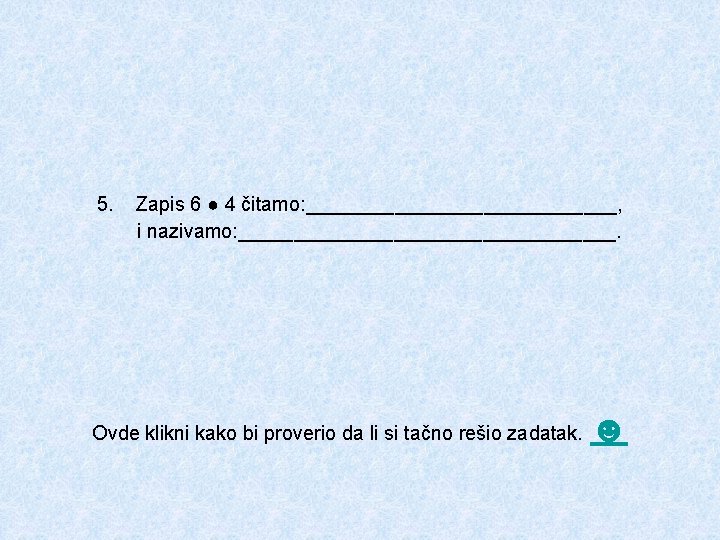 5. Zapis 6 ● 4 čitamo: ______________, i nazivamo: _________________. Ovde klikni kako bi