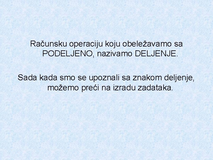 Računsku operaciju koju obeležavamo sa PODELJENO, nazivamo DELJENJE. Sada kada smo se upoznali sa