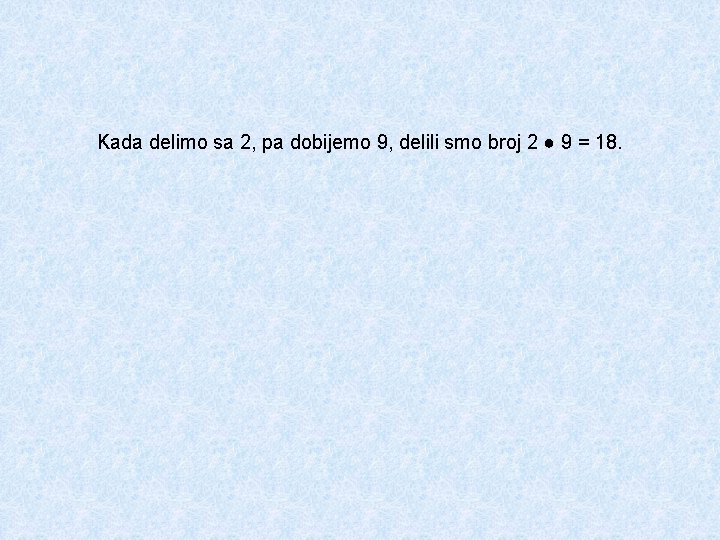 Kada delimo sa 2, pa dobijemo 9, delili smo broj 2 ● 9 =