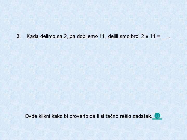 3. Kada delimo sa 2, pa dobijemo 11, delili smo broj 2 ● 11