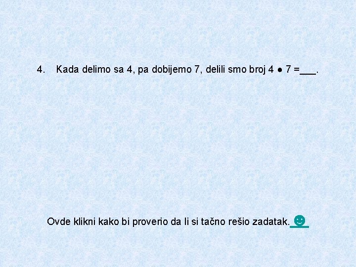 4. Kada delimo sa 4, pa dobijemo 7, delili smo broj 4 ● 7