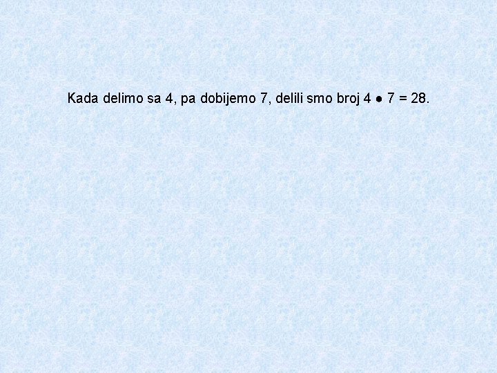 Kada delimo sa 4, pa dobijemo 7, delili smo broj 4 ● 7 =