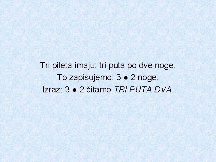 Tri pileta imaju: tri puta po dve noge. To zapisujemo: 3 ● 2 noge.