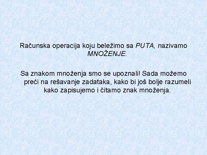 Računska operacija koju beležimo sa PUTA, nazivamo MNOŽENJE. Sa znakom množenja smo se upoznali!