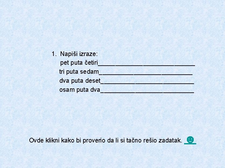 1. Napiši izraze: pet puta četiri______________ tri puta sedam______________ dva puta deset______________ osam puta