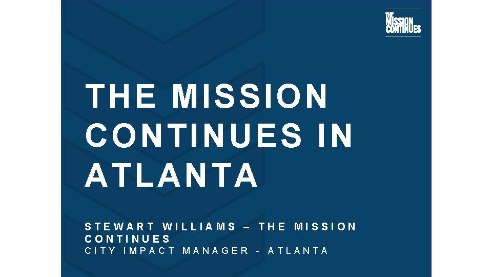 THE MISSION CONTINUES IN ATLANTA STEWART WILLIAMS – THE MISSION CONTINUES CITY IMPACT MANAGER THE MISSION CONTINUES IN ATLANTA STEWART WILLIAMS – THE MISSION CONTINUES CITY IMPACT MANAGER