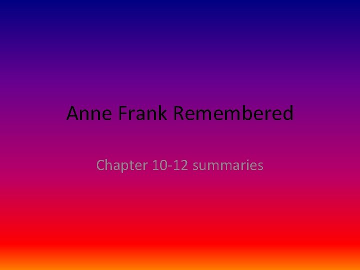 Anne Frank Remembered Chapter 10 -12 summaries 