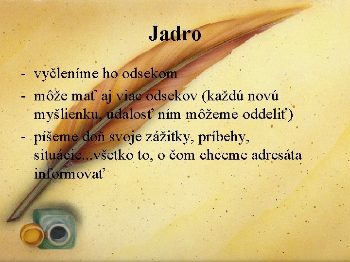 Jadro - vyčleníme ho odsekom - môže mať aj viac odsekov (každú novú myšlienku,
