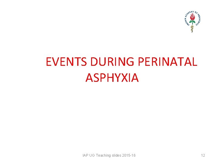 EVENTS DURING PERINATAL ASPHYXIA IAP UG Teaching slides 2015 -16 12 EVENTS DURING PERINATAL ASPHYXIA IAP UG Teaching slides 2015 -16 12