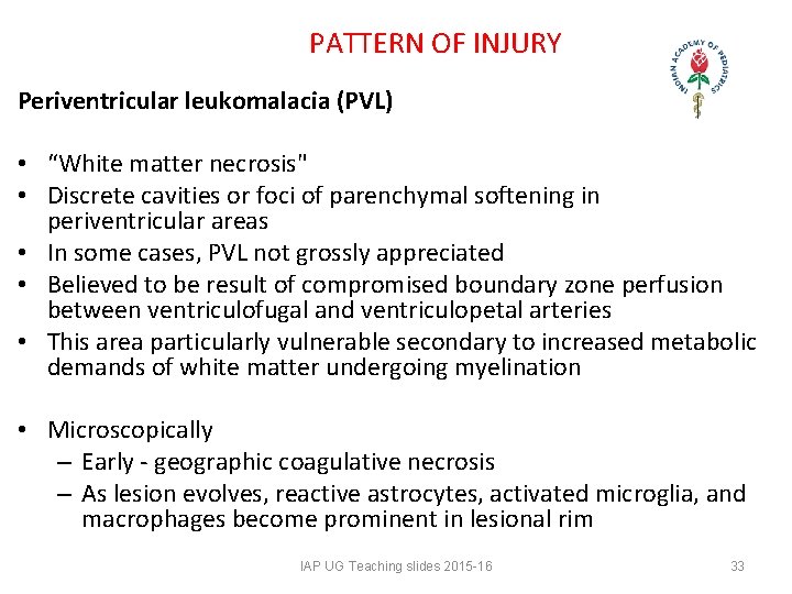 PATTERN OF INJURY Periventricular leukomalacia (PVL) • “White matter necrosis" • Discrete cavities or PATTERN OF INJURY Periventricular leukomalacia (PVL) • “White matter necrosis" • Discrete cavities or