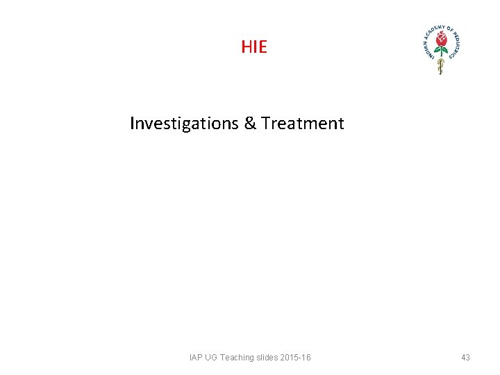 HIE Investigations & Treatment IAP UG Teaching slides 2015 -16 43 HIE Investigations & Treatment IAP UG Teaching slides 2015 -16 43