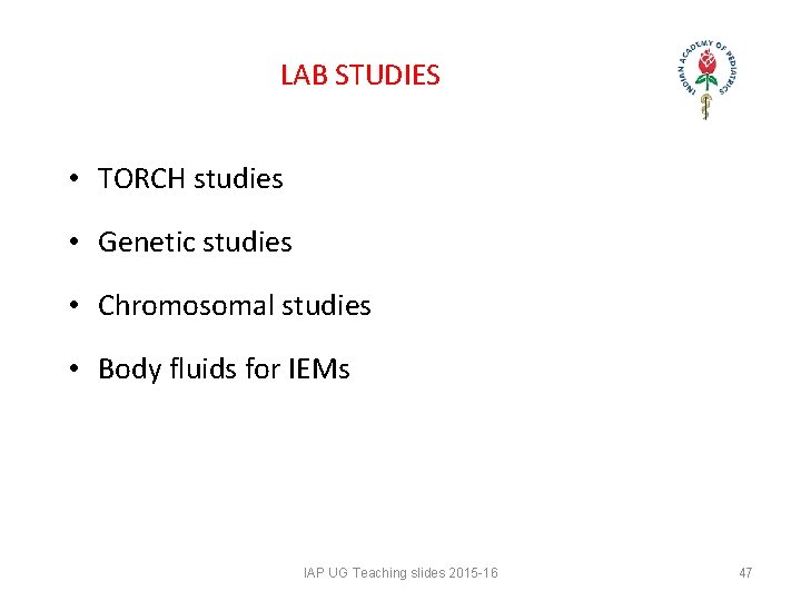 LAB STUDIES • TORCH studies • Genetic studies • Chromosomal studies • Body fluids LAB STUDIES • TORCH studies • Genetic studies • Chromosomal studies • Body fluids