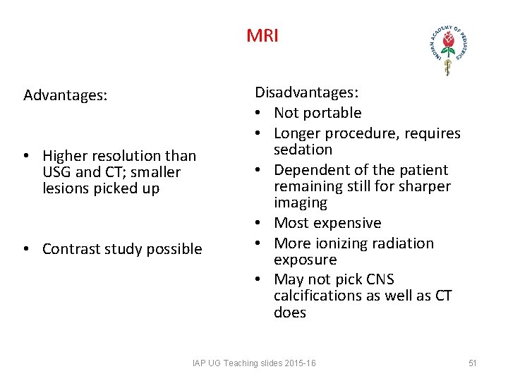 MRI Advantages: • Higher resolution than USG and CT; smaller lesions picked up • MRI Advantages: • Higher resolution than USG and CT; smaller lesions picked up •