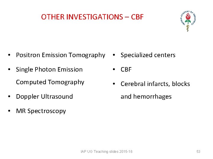 OTHER INVESTIGATIONS – CBF • Positron Emission Tomography • Specialized centers • Single OTHER INVESTIGATIONS – CBF • Positron Emission Tomography • Specialized centers • Single