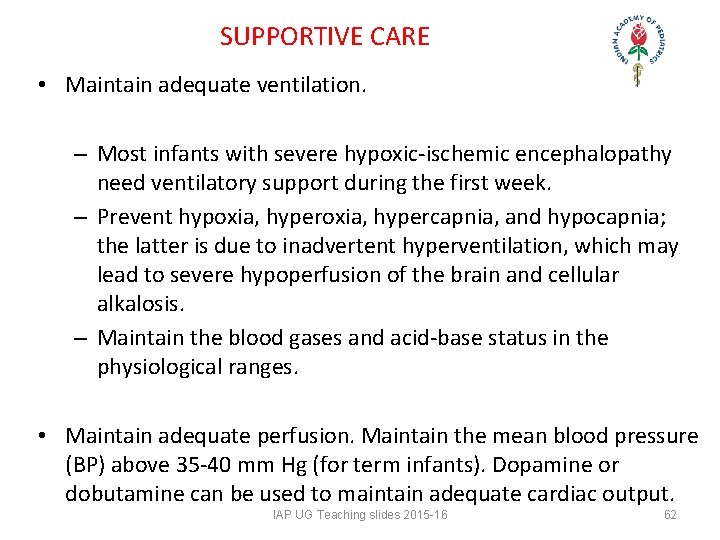 SUPPORTIVE CARE • Maintain adequate ventilation. – Most infants with severe hypoxic-ischemic encephalopathy need SUPPORTIVE CARE • Maintain adequate ventilation. – Most infants with severe hypoxic-ischemic encephalopathy need