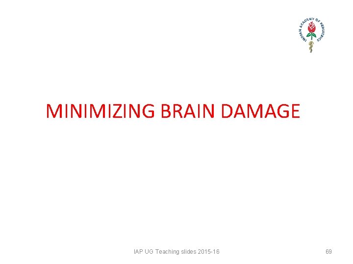 MINIMIZING BRAIN DAMAGE IAP UG Teaching slides 2015 -16 69 MINIMIZING BRAIN DAMAGE IAP UG Teaching slides 2015 -16 69