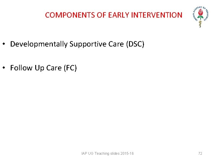 COMPONENTS OF EARLY INTERVENTION • Developmentally Supportive Care (DSC) • Follow Up Care COMPONENTS OF EARLY INTERVENTION • Developmentally Supportive Care (DSC) • Follow Up Care