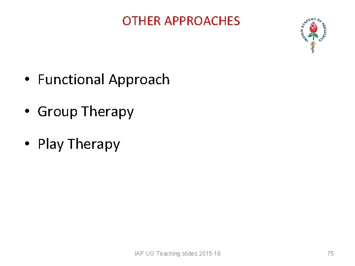 OTHER APPROACHES • Functional Approach • Group Therapy • Play Therapy IAP UG OTHER APPROACHES • Functional Approach • Group Therapy • Play Therapy IAP UG