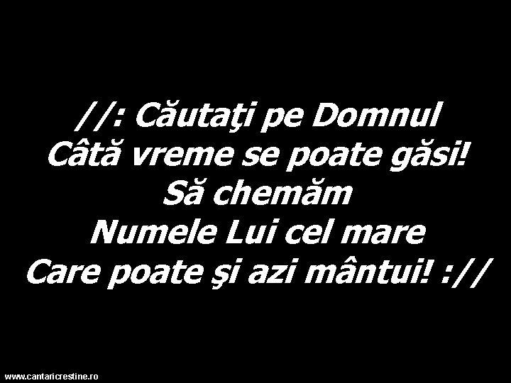 //: Căutaţi pe Domnul Câtă vreme se poate găsi! Să chemăm Numele Lui cel