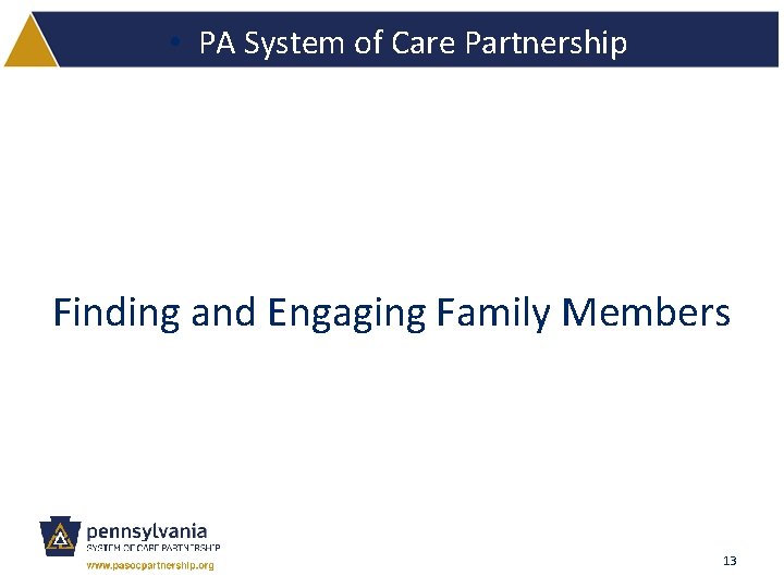  • PA System of Care Partnership Finding and Engaging Family Members 13 