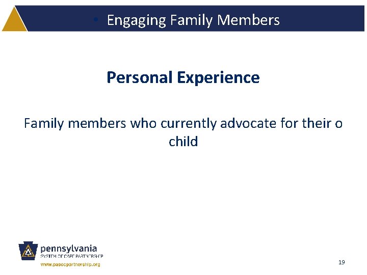  • Engaging Family Members Personal Experience Family members who currently advocate for their