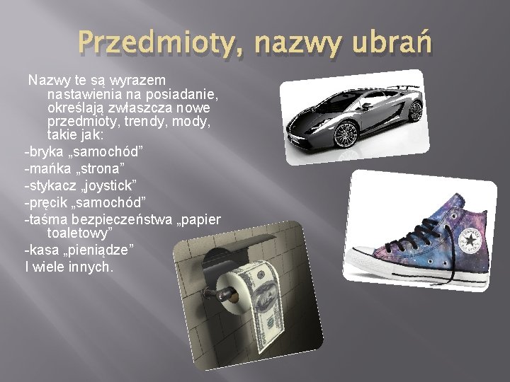 Przedmioty, nazwy ubrań Nazwy te są wyrazem nastawienia na posiadanie, określają zwłaszcza nowe przedmioty,