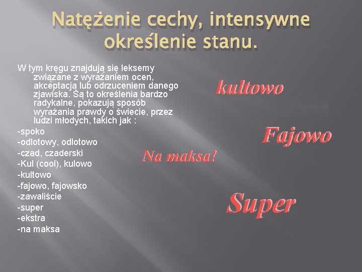 Natężenie cechy, intensywne określenie stanu. W tym kręgu znajdują się leksemy związane z wyrażaniem