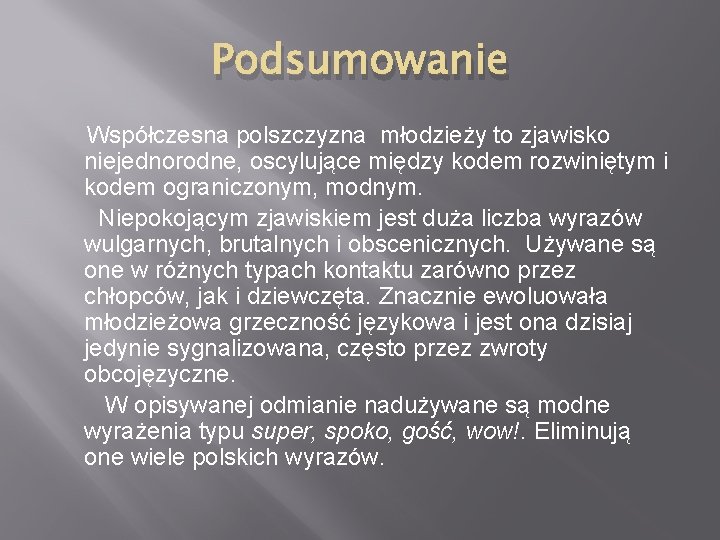 Podsumowanie Współczesna polszczyzna młodzieży to zjawisko niejednorodne, oscylujące między kodem rozwiniętym i kodem ograniczonym,