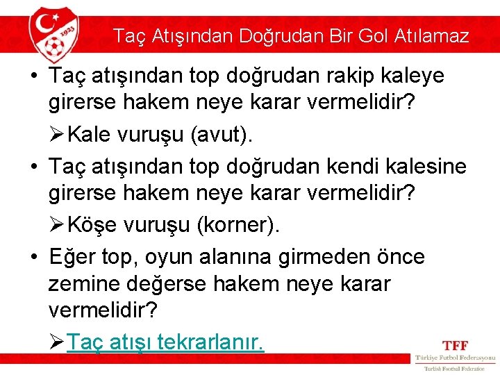 Taç Atışından Doğrudan Bir Gol Atılamaz • Taç atışından top doğrudan rakip kaleye girerse Taç Atışından Doğrudan Bir Gol Atılamaz • Taç atışından top doğrudan rakip kaleye girerse