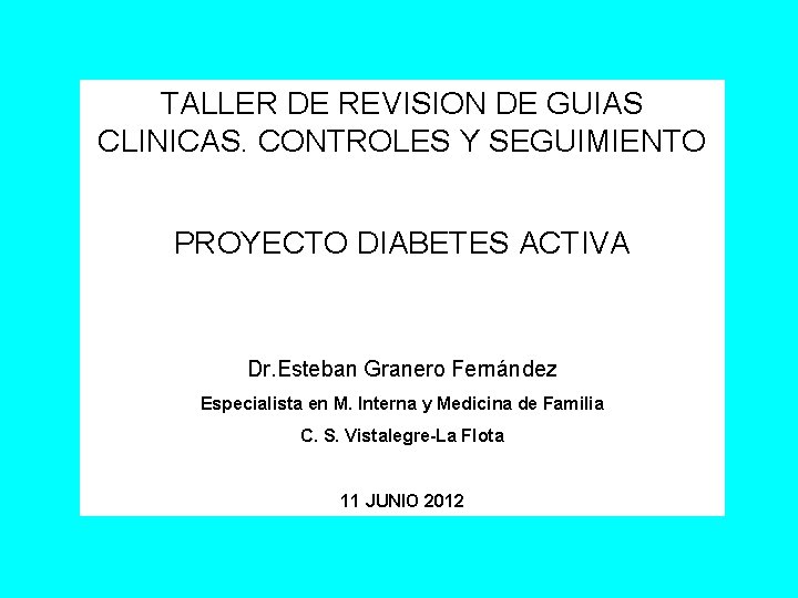 TALLER DE REVISION DE GUIAS CLINICAS. CONTROLES Y SEGUIMIENTO PROYECTO DIABETES ACTIVA Dr. Esteban