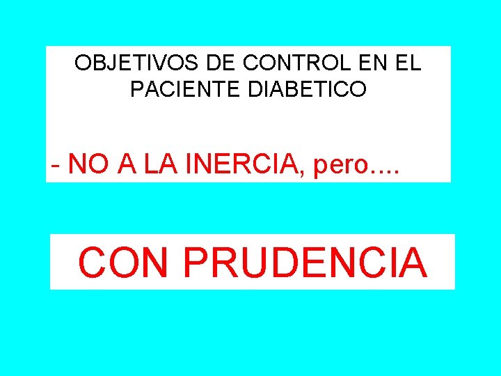 OBJETIVOS DE CONTROL EN EL PACIENTE DIABETICO - NO A LA INERCIA, pero. .