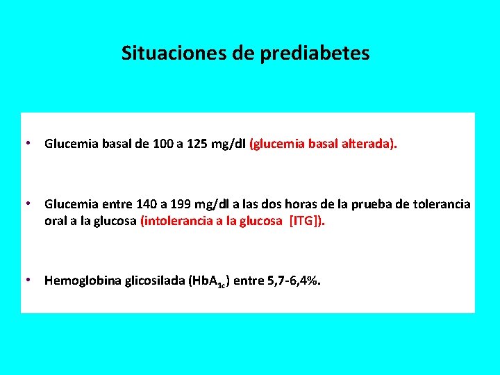 Situaciones de prediabetes • Glucemia basal de 100 a 125 mg/dl (glucemia basal alterada).