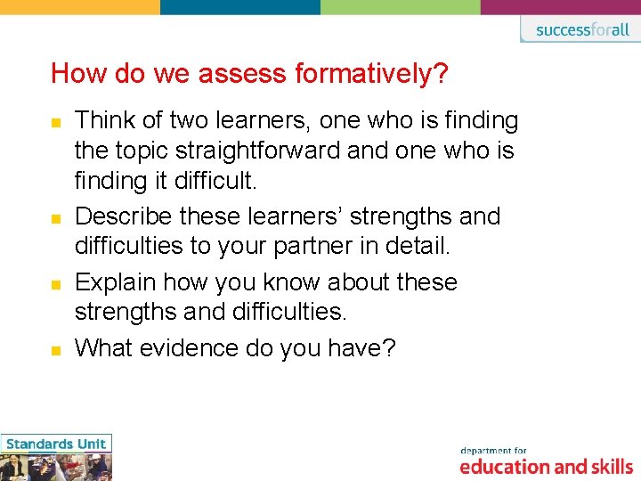 How do we assess formatively? n n Think of two learners, one who is