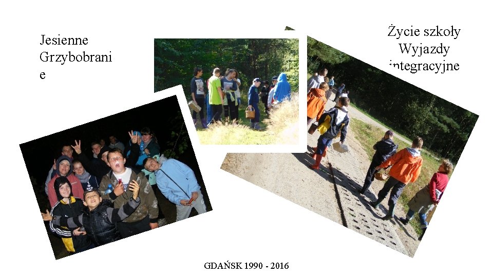 Życie szkoły Wyjazdy integracyjne Jesienne Grzybobrani e GDAŃSK 1990 - 2016 